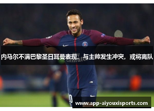 内马尔不满巴黎圣日耳曼表现，与主帅发生冲突，或将离队