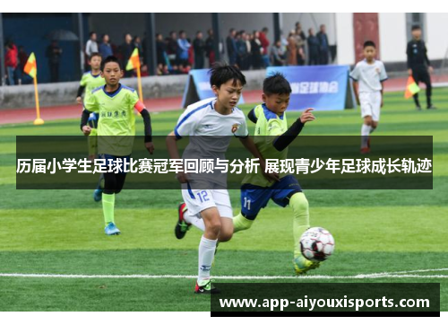 历届小学生足球比赛冠军回顾与分析 展现青少年足球成长轨迹