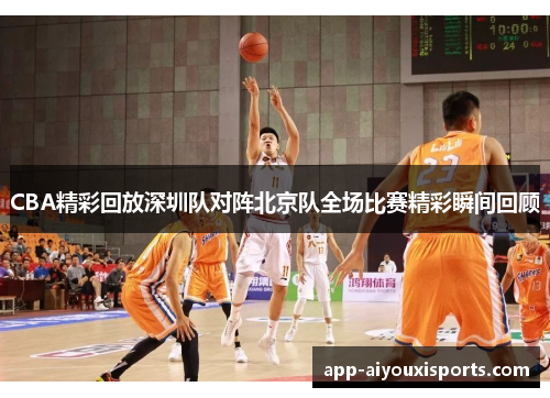 CBA精彩回放深圳队对阵北京队全场比赛精彩瞬间回顾
