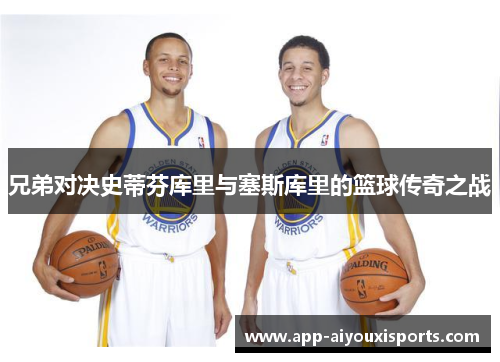 兄弟对决史蒂芬库里与塞斯库里的篮球传奇之战